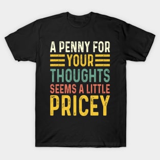 A Penny For Your Thoughts Seems A Little Pricey T-Shirt